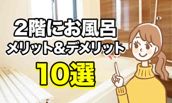 2階にお風呂ってあり？メリット＆デメリット10選!!