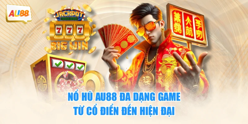 Nổ hũ AU88 đa dạng game từ cổ điển đến hiện đại