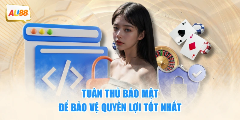 Tuân thủ bảo mật để bảo vệ quyền lợi tốt nhất